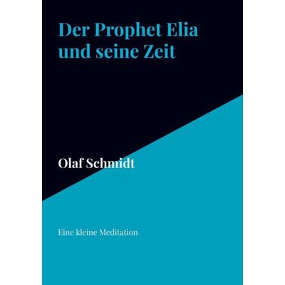 Der Prophet Elia und seine Zeit, Taschenbuch von Olaf Schmidt, Bookmundo Direct, 978-94-037-0541-5
