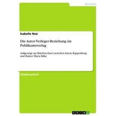 Die Autor-Verleger-Beziehung im Publikumsverlag, Taschenbuch von Isabelle Noé, GRIN, 978-3-668-53457-5
