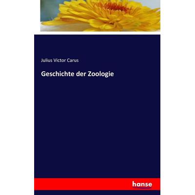 Geschichte der Zoologie, Taschenbuch von Julius Victor Carus, Hansebooks, 978-3-7411-5046-3