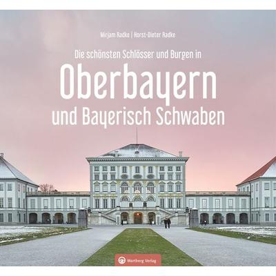 Oberbayern und Bayerisch Schwaben - Die schönsten Schlösser und Burgen, Gebundene Ausgabe von Horst-Dieter Radke,Mirjam Radke, Wartberg Verlag,