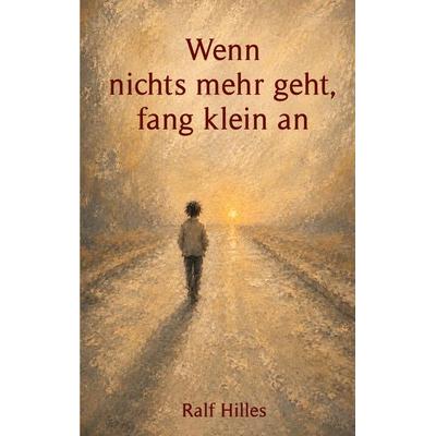 Wenn nichts mehr geht, fang klein an, Taschenbuch von Ralf Hilles, Tredition, 978-3-384-99503-2