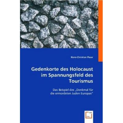 Psaar, H: Gedenkorte des Holocaust im Spannungsfeld des Tour, Taschenbuch von Hans-Christian Psaar, VDM, 978-3-8364-5142-0