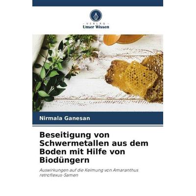 Beseitigung von Schwermetallen aus dem Boden mit Hilfe von Biodüngern, Taschenbuch von Nirmala Ganesan, Verlag Unser Wissen, 978-620-6-07803-6