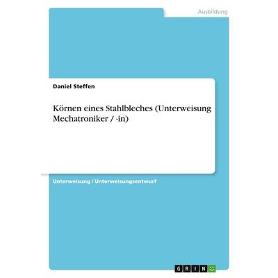 Körnen eines Stahlbleches (Unterweisung Mechatroniker / -in), Taschenbuch von Daniel Steffen, GRIN, 978-3-346-12475-3