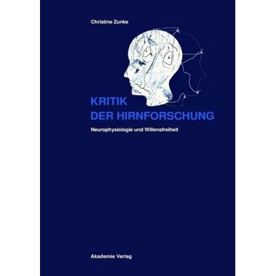 Kritik der Hirnforschung, Gebundene Ausgabe von Christine Zunke, De Gruyter, 978-3-05-004501-6