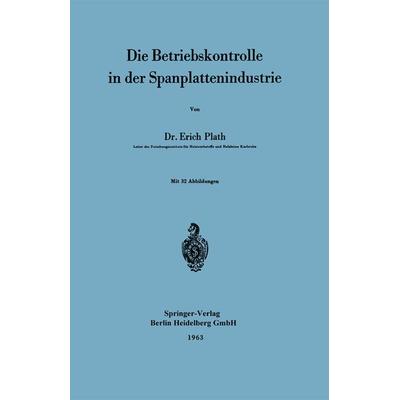 Die Betriebskontrolle in der Spanplattenindustrie, Taschenbuch von Erich Plath, Springer Berlin, 978-3-540-03038-6