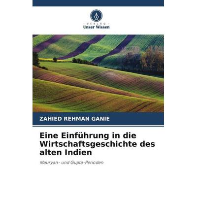 Eine Einführung in die Wirtschaftsgeschichte des alten Indien, Taschenbuch von Zahied Rehman Ganie, Verlag Unser Wissen, 978-620-5-90402-2