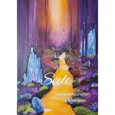 FOLGE deiner Seele, Taschenbuch von Heike Bender, Epubli, 978-3-8190-8534-5
