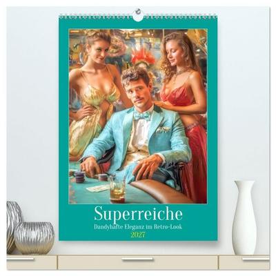 Superreiche - Dandyhafte Eleganz im Retro-Look (hochwertiger Premium Wandkalender 2027 DIN A2 hoch), Kunstdruck in Hochglanz