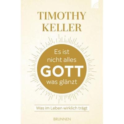 Es ist nicht alles Gott was glänzt, Taschenbuch von Timothy Keller, Brunnen Verlag GmbH, 978-3-7655-2086-0