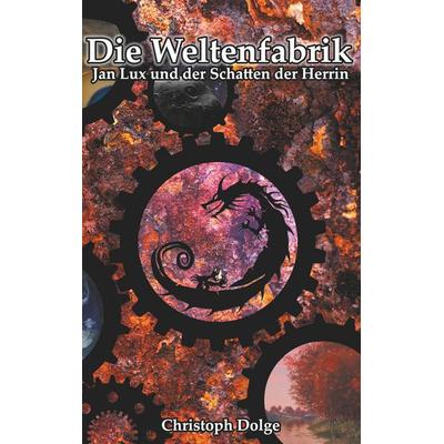 Die Weltenfabrik: Jan Lux und der Schatten der Herrin, Taschenbuch von Christoph Dolge, BoD – Books on Demand, 978-3-7412-9785-4