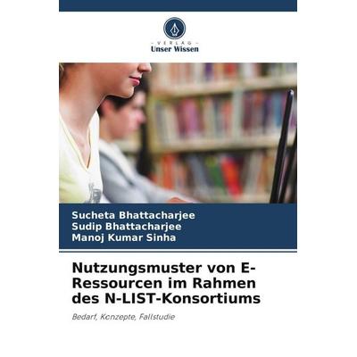 Nutzungsmuster von E-Ressourcen im Rahmen des N-LIST-Konsortiums, Taschenbuch von Sucheta Bhattacharjee,Sudip Bhattacharjee,Manoj Kumar Sinha, Verlag