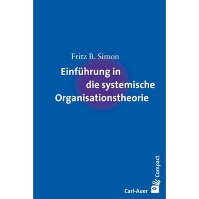 Einführung in die systemische Organisationstheorie, Taschenbuch von Fritz B. Simon, Carl-Auer Verlag GmbH, 978-3-89670-602-7