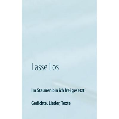 Im Staunen bin ich frei gesetzt, Taschenbuch von Lasse Los, BoD – Books on Demand, 978-3-7392-2180-9