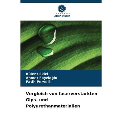Vergleich von faserverstärkten Gips- und Polyurethanmaterialien, Taschenbuch von Bülent Ekici,Ahmet Feyzio¿lu,Fatih Perveli, Verlag Unser Wissen,