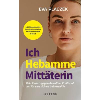 Ich, Hebamme, Mittäterin, Taschenbuch von Eva Placzek, Goldegg, 978-3-99060-378-9