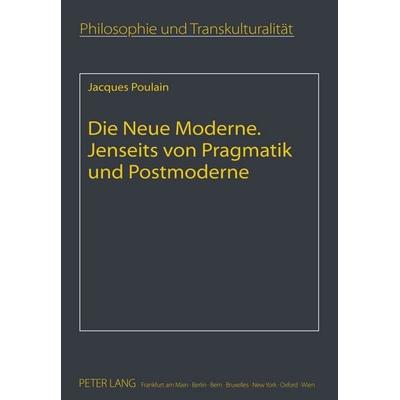 Die Neue Moderne- Jenseits von Pragmatik und Postmoderne, Gebundene Ausgabe von Jacques Poulain, Peter Lang GmbH, Internationaler Verlag der