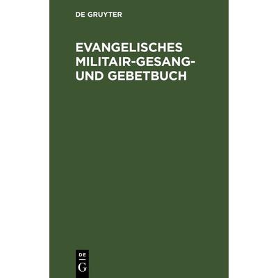 Evangelisches Militair-Gesang- und Gebetbuch, Gebundene Ausgabe von , De Gruyter, 978-3-11-243213-6