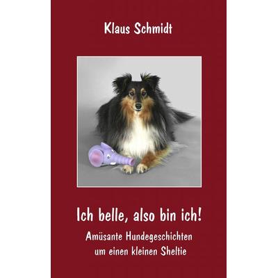 Ich belle, also bin ich!, Taschenbuch von Klaus Schmidt, BoD – Books on Demand, 978-3-8370-2103-5