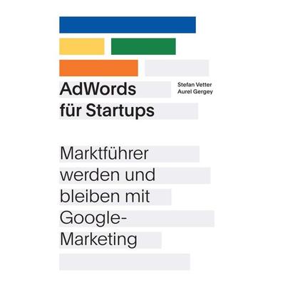 AdWords für Startups, Gebundene Ausgabe von Stefan Vetter,Aurel Gergey, Tredition, 978-3-7439-7317-6