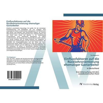 Einflussfaktoren auf die Rückkehrorientierung ehemaliger Gastarbeiter, Taschenbuch von Tim Stegmann, AV Akademikerverlag, 978-3-639-45121-4
