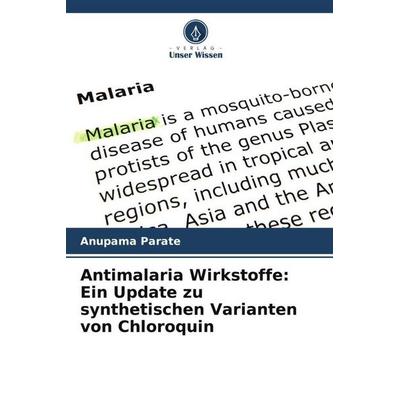 Antimalaria Wirkstoffe: Ein Update zu synthetischen Varianten von Chloroquin, Taschenbuch von Anupama Parate, Verlag Unser Wissen, 978-620-5-11484-1