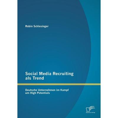 Social Media Recruiting als Trend: Deutsche Unternehmen im Kampf um High Potentials, Taschenbuch von Robin Schlesinger, Diplomica Verlag GmbH,