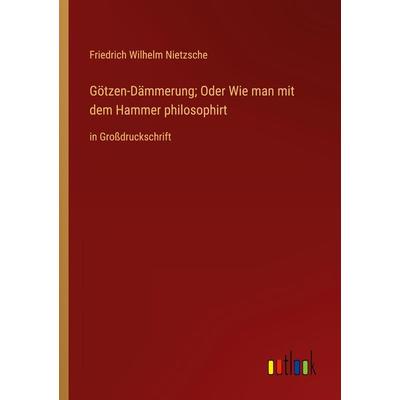 Götzen-Dämmerung; Oder Wie man mit dem Hammer philosophirt, Taschenbuch von Friedrich Nietzsche, Outlook, 978-3-368-36382-6