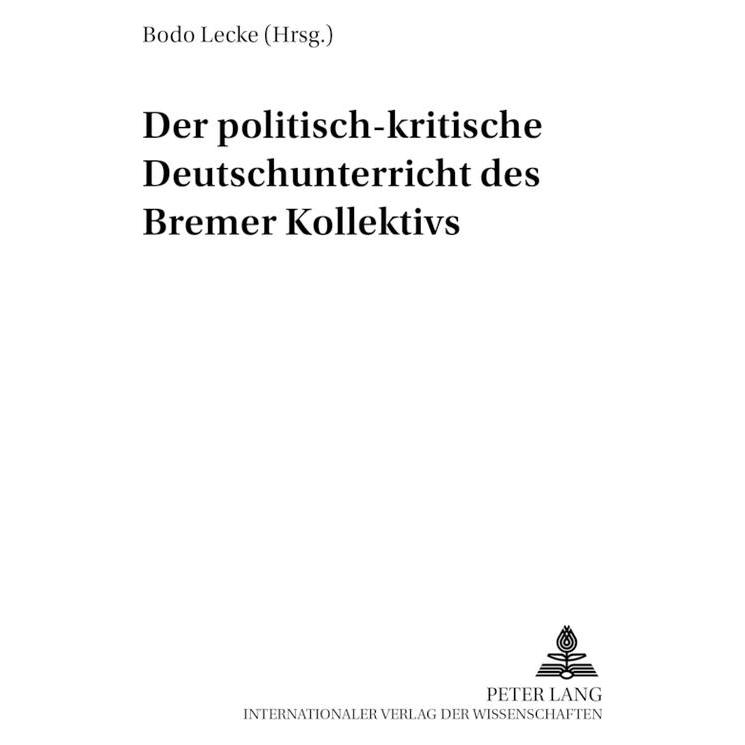 Peter Lang Der politisch-kritische Deutschunterricht des 'Bremer Kollektivs' (Deutsch, Softcover, Bodo Lecke) (56029317)