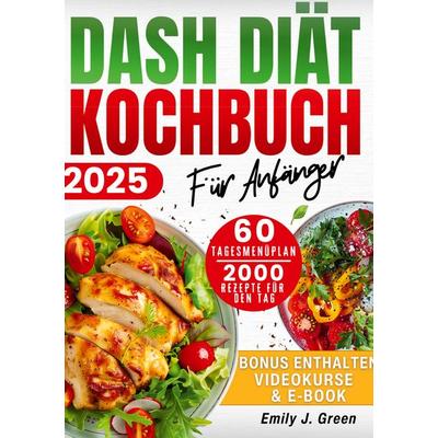 DASH-Diät-Kochbuch für Anfänger, Taschenbuch von Emily J. Green, Lucid Page Media, 978-3-691-04097-5