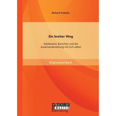 Ein breiter Weg: Adoleszenz, Burschen und die Auseinandersetzung mit sich selbst, Taschenbuch von Richard Trotscha, Bachelor + Master Publishing,