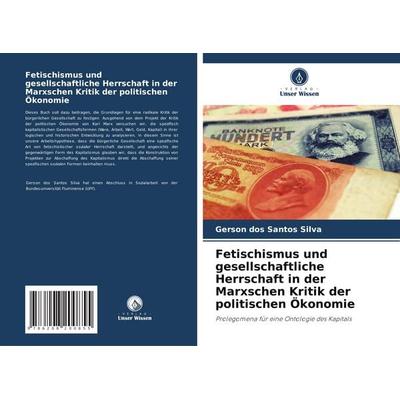 Fetischismus und gesellschaftliche Herrschaft in der Marxschen Kritik der politischen Ökonomie, Taschenbuch von Gerson dos Santos Silva, Verlag Unser