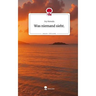 Was niemand sieht.. Life is a Story - story.one, Gebundene Ausgabe von Ivy Hemala, Storylution, 978-3-7115-9416-7