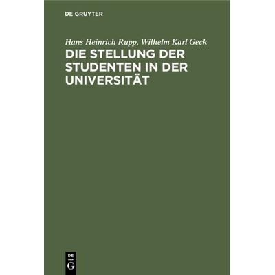 Die Stellung der Studenten in der Universität, Gebundene Ausgabe von Hans Heinrich Rupp,Wilhelm Karl Geck, De Gruyter, 978-3-11-230895-0