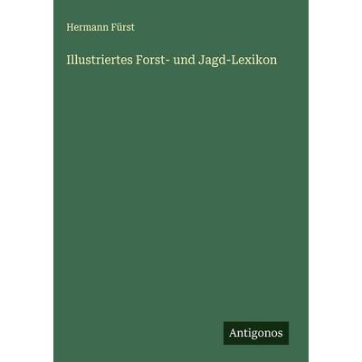 Illustriertes Forst- und Jagd-Lexikon, Gebundene Ausgabe von Hermann Fürst, Antigonos Verlag, 978-3-566-02055-2