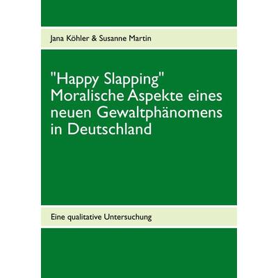 Happy Slapping, Taschenbuch von Jana Köhler,Susanne Martin, BoD – Books on Demand, 978-3-8482-6341-7