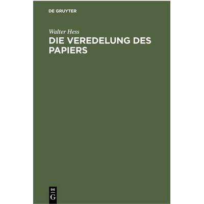 Die Veredelung des Papiers, Gebundene Ausgabe von Walter Hess, De Gruyter, 978-3-11-230148-7