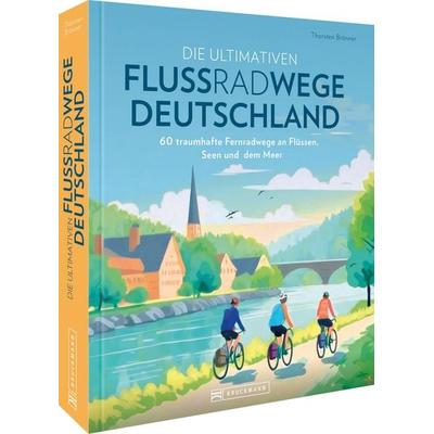Die ultimativen Flussradwege in Deutschland, Gebundene Ausgabe von Thorsten Brönner, Bruckmann, 978-3-7343-2995-1