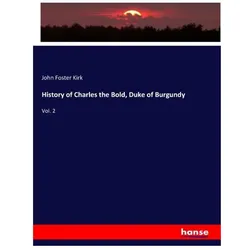 History of Charles the Bold, Duke of Burgundy, Fachbücher von John Foster Kirk