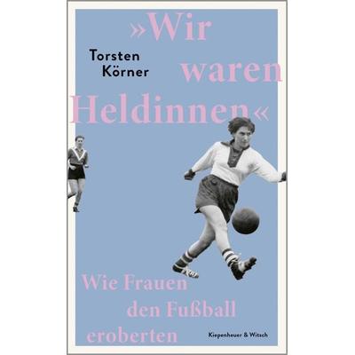 »Wir waren Heldinnen«, Gebundene Ausgabe von Torsten Körner, Kiepenheuer & Witsch, 978-3-462-00480-9