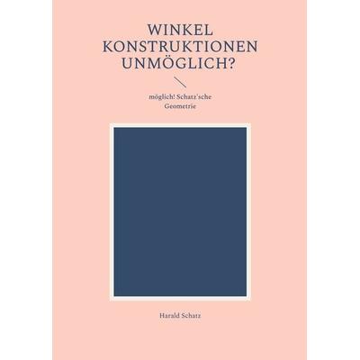 Winkel Konstruktionen unmöglich?, Taschenbuch von Harald Schatz, BoD – Books on Demand, 978-3-8192-4897-9