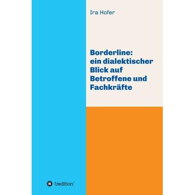 Borderline: ein dialektischer Blick auf Betroffene und Fachkräfte, Gebundene Ausgabe von Ira Hofer, Tredition, 978-3-7482-6063-9