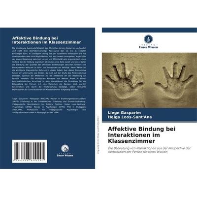 Affektive Bindung bei Interaktionen im Klassenzimmer, Taschenbuch von Liege Gasparim,Helga Loos-Sant'Ana; Verlag Unser Wissen, 978-620-8-64924-1