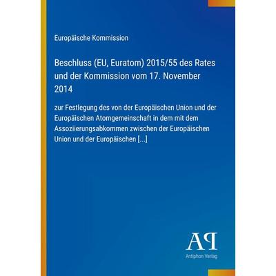 Beschluss (EU, Euratom) 2015/55 des Rates und der Kommission vom 17. November 2014, Taschenbuch von Europäische Kommission, Antiphon Verlag,