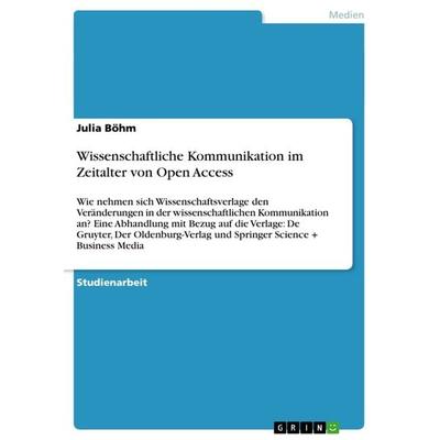 Wissenschaftliche Kommunikation im Zeitalter von Open Access, Taschenbuch von Julia Böhm, GRIN, 978-3-656-58964-8