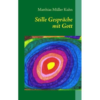 Stille Gespräche mit Gott, Taschenbuch von Matthias Müller Kuhn, BoD – Books on Demand, 978-3-8370-1300-9