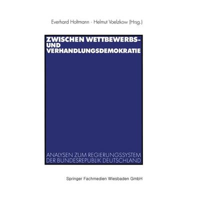 Zwischen Wettbewerbs- und Verhandlungsdemokratie, Taschenbuch von Everhard Holtmann,Helmut Voelzkow, VS Verlag für Sozialwissenschaften,