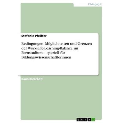 Bedingungen, Möglichkeiten und Grenzen der Work-Life-Learning-Balance im Fernstudium - speziell für Bildungswissenschaftlerinnen, Taschenbuch von