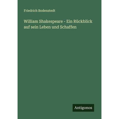 William Shakespeare - Ein Rückblick auf sein Leben und Schaffen, Taschenbuch von Friedrich Bodenstedt, Antigonos Verlag, 978-3-563-12522-9