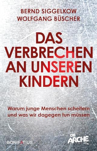 Bernd Siggelkow - Das Verbrechen an unseren Kindern: Warum junge Menschen scheitern und was wir dagegen tun müssen: Warum junge Menschen scheitern und was wir dagegen ... Bildungs- und Flüchtlingspolitik ändern muss - Preis vom 09.10.2026 07:28:09 h